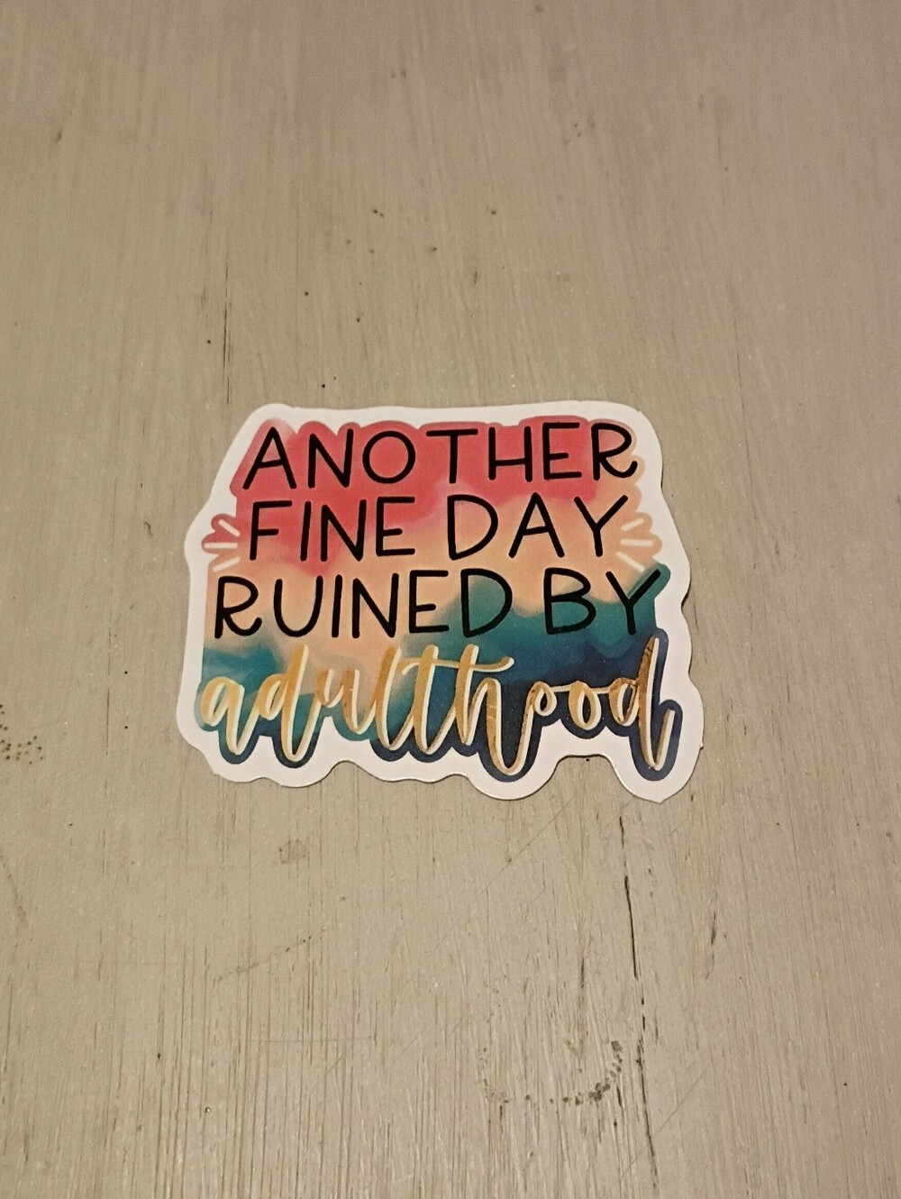 10/$10 Stickers Decals - Another Fine Day Ruined By Adulthood - New